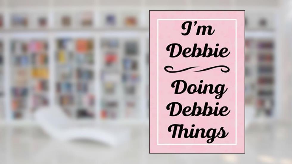 I'm Debbie Doing Debbie Things: Perfect for Sketching Drawing Noting and Writing, 120 Pages, 6x9, written by DebbiesJardel Publications