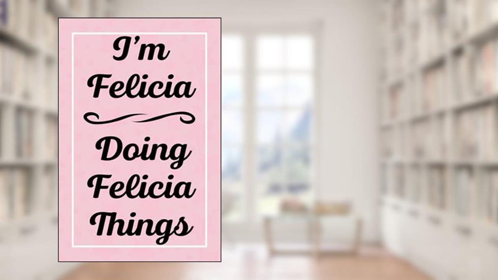 I'm Felicia Doing Felicia Things: Perfect for Sketching Drawing Noting and Writing, 120 Pages, 6x9, written by FeliciasJardel Publications