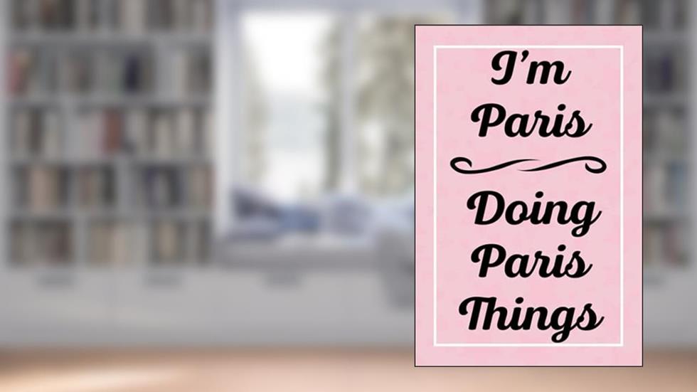 I'm Paris Doing Paris Things: Perfect for Sketching Drawing Noting and Writing, 120 Pages, 6x9, written by ParissJardel Publications
