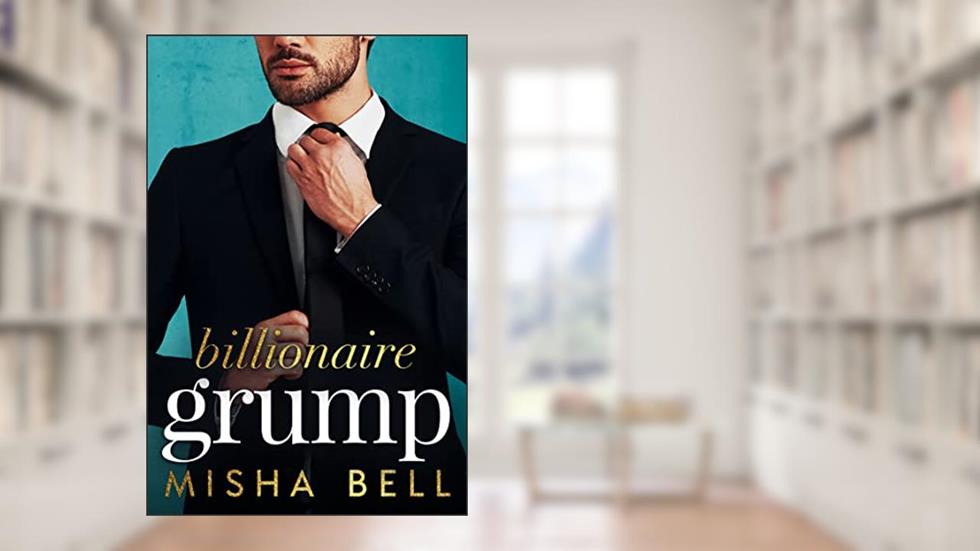 Billionaire Grump: A Fake Relationship Romantic Comedy (Romcom Billionaire Standalones), written by Misha Bell