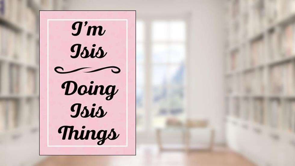 I'm Isis Doing Isis Things: Personalized Sketchbook, Sketch Book for Isis, Perfect for Sketching Drawing Noting and Writing, 120 Pages, 6x9, written by IsissJardel Publications