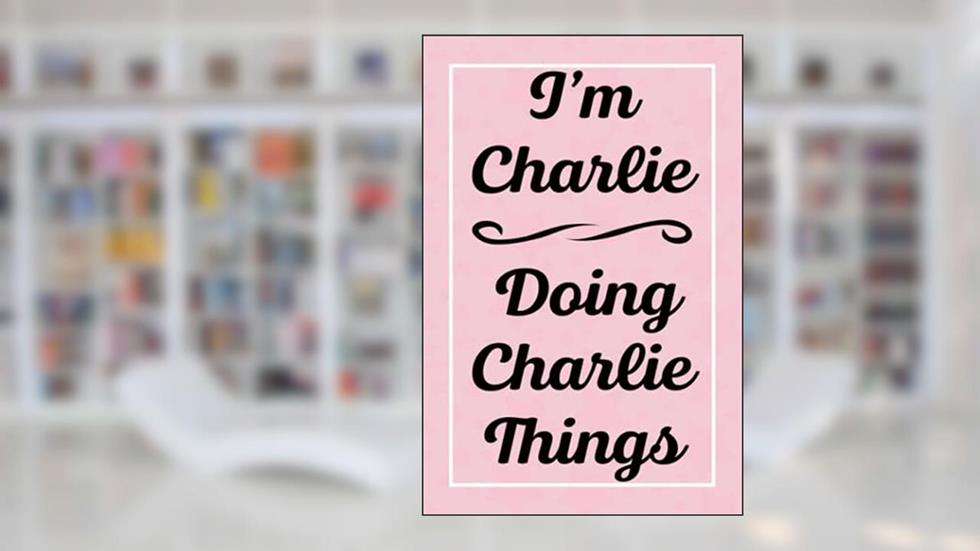I'm Charlie Doing Charlie Things: Perfect for Sketching Drawing Noting and Writing, 120 Pages, 6x9, written by CharliesJardel Publications