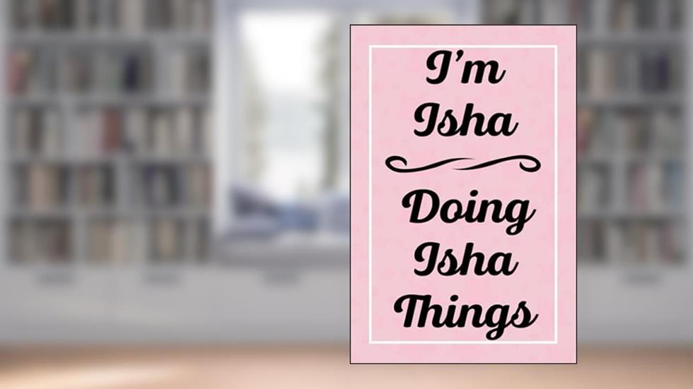 I'm Isha Doing Isha Things: Personalized Sketchbook, Sketch Book for Isha, Perfect for Sketching Drawing Noting and Writing, 120 Pages, 6x9, written by IshasJardel Publications