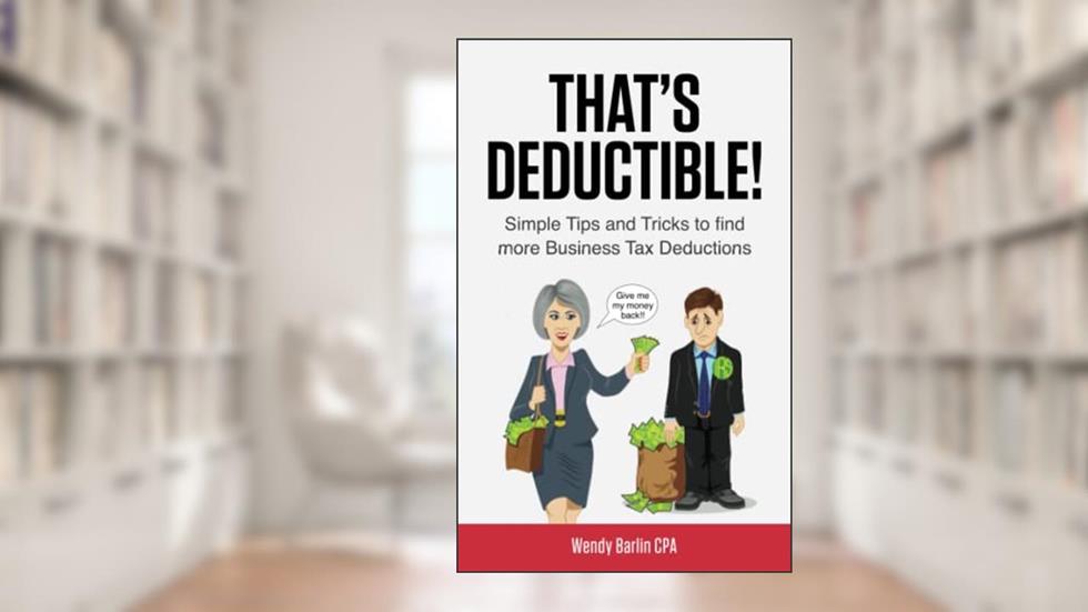 That's Deductible!: Simple Tips and Tricks to Find More Business Tax Deductions, written by Wendy Barlin