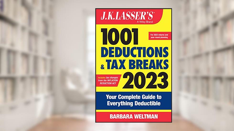 J.K. Lasser's 1001 Deductions and Tax Breaks 2023: Your Complete Guide to Everything Deductible, written by Barbara Weltman