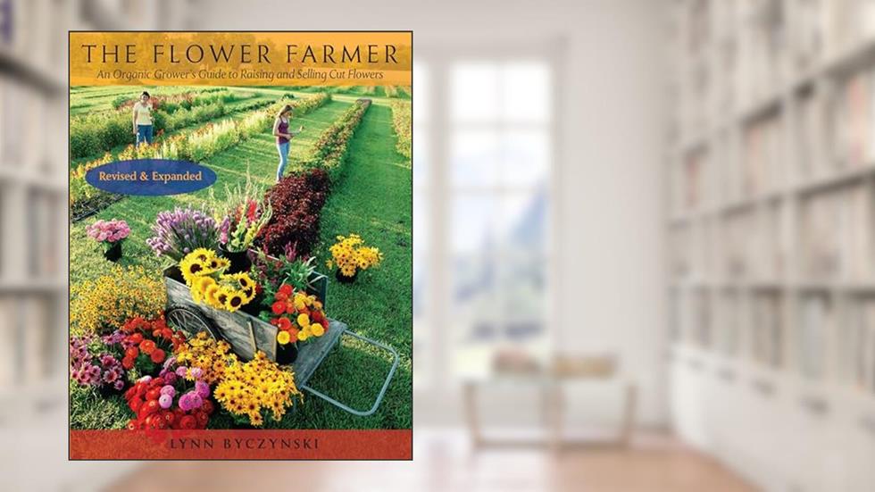 The Flower Farmer: An Organic Grower's Guide to Raising and Selling Cut Flowers, 2nd Edition, written by Lynn Byczynski