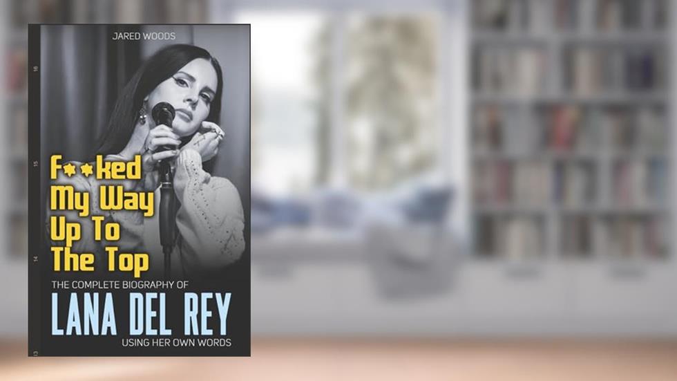 F**ked My Way Up to the Top: The Complete Biography of Lana Del Rey Using Her Own Words (In Her Own Words), written by Jared Woods
