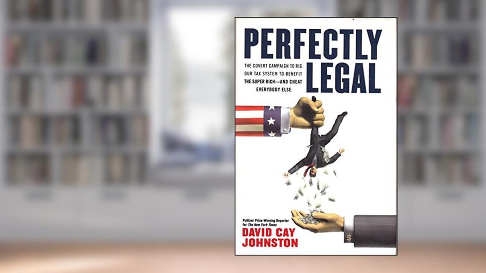 Perfectly Legal: The Covert Campaign to Rig Our Tax System to Benefit the Super Rich - and Cheat Everybody Else, written by David Cay Johnston
