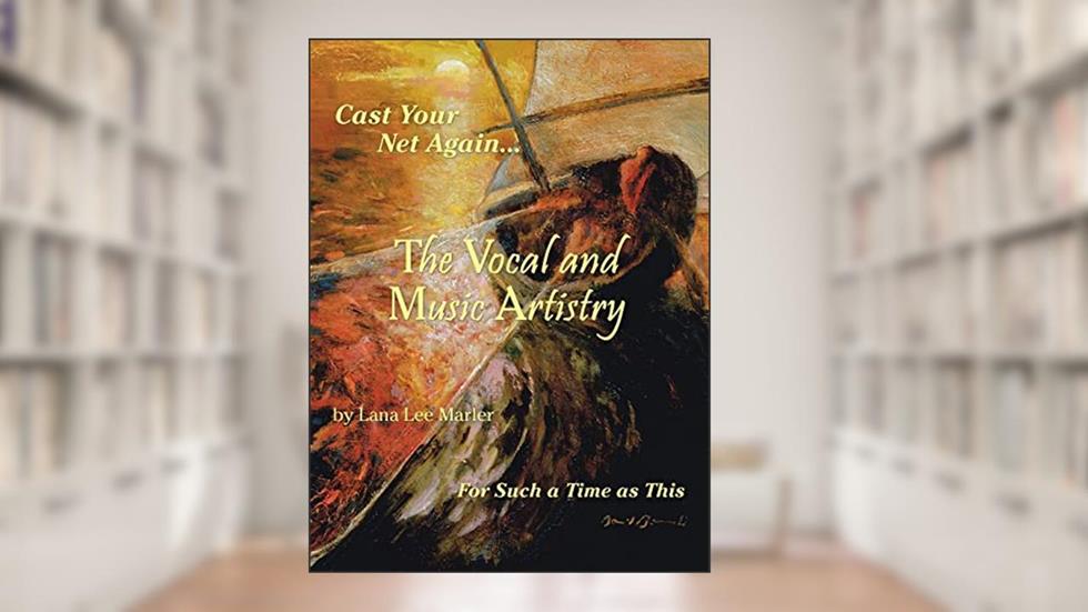 The Vocal and Music Artistry: Cast Your Net Again. For Such a Time as This, written by Lana Lee Marler