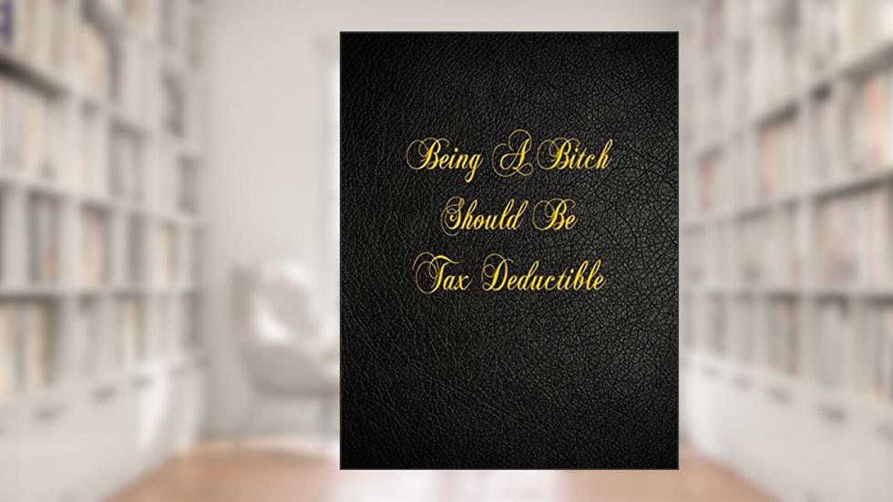 Being A Bitch Should Be Tax Deductible: 108 Page Blank Lined Notebook, written by Belnat Pro