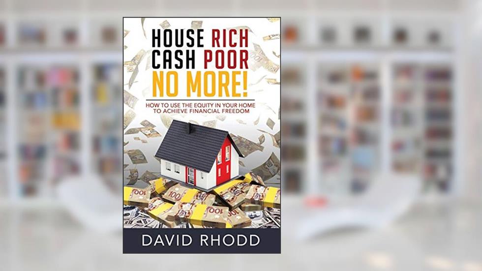 House Rich Cash Poor No More: How to use the equity in your home to achieve financial freedom, written by David Rhodd