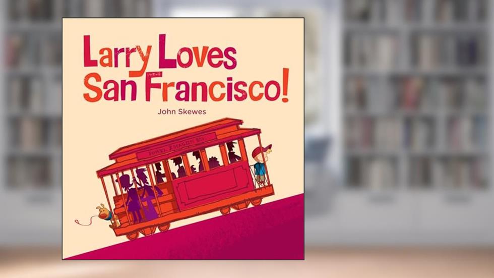 Larry Loves San Francisco!: A Larry Gets Lost Book, written by John Skewes