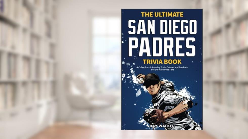 The Ultimate San Diego Padres Trivia Book: A Collection of Amazing Trivia Quizzes and Fun Facts for Die-Hard Pods Fans!, written by Ray Walker