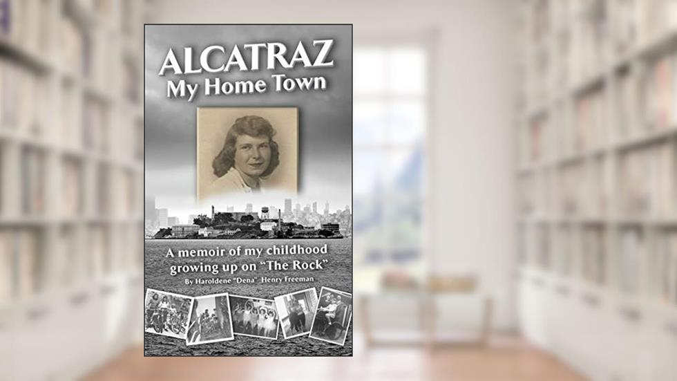 Alcatraz: My Home Town: A memoir of my childhood growing up on "The Rock", written by Haroldene Freeman
