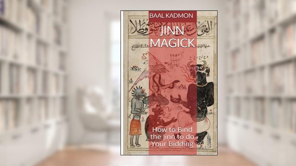 Jinn Magick: How to Bind the Jinn to do Your Bidding, written by Baal Kadmon