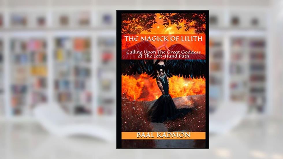 The Magick Of Lilith: Calling Upon the Goddess of the Left Hand Path (Mesopotamian Magick), written by Baal Kadmon
