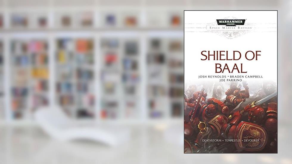 Shield of Baal (Space Marine Battles), written by Josh Reynolds; Braden Campbell; Joe Parrino