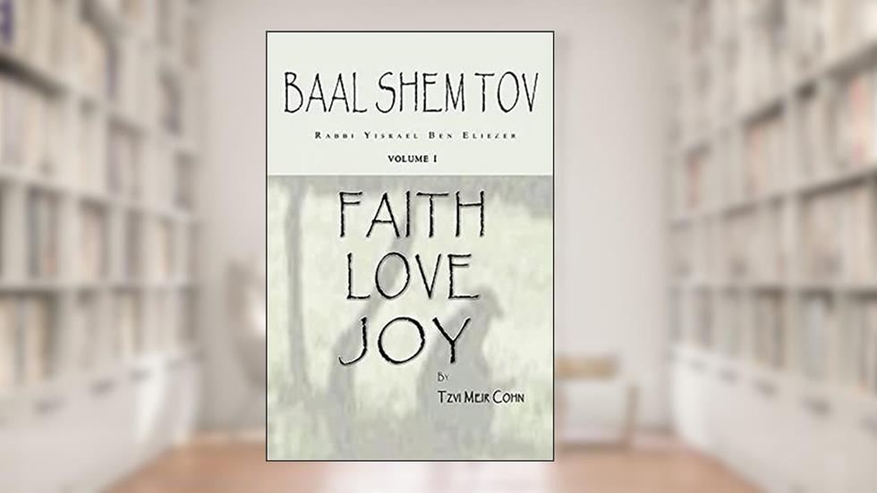 Baal Shem Tov Faith Love Joy: Mystical Stories of the Legendary Kabbalah Master, written by Tzvi Meir Cohn