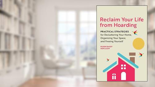 Cover from Reclaim Your Life from Hoarding: Practical Strategies for Decluttering Your Home, Organizing Your Space, and Freeing Yourself, written by Eileen Dacey MSW  LCSW