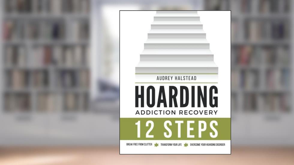 Hoarding Self Help Workbook: 12 Steps Recovery Guide and Workbook for Hoarding; 90 Days of Actionable Steps to Reclaim Your Life, written by Audrey Halstead