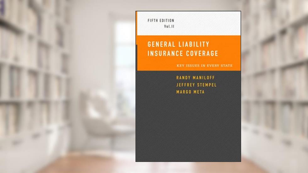 General Liability Insurance Coverage: Key Issues In Every State Volume II, written by Randy Maniloff; Jeffrey Stempel; Margo Meta