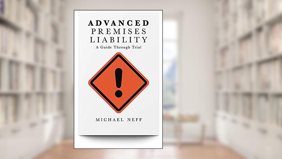 Advanced Premises Liability: A Guide through Trial, written by Michael Neff