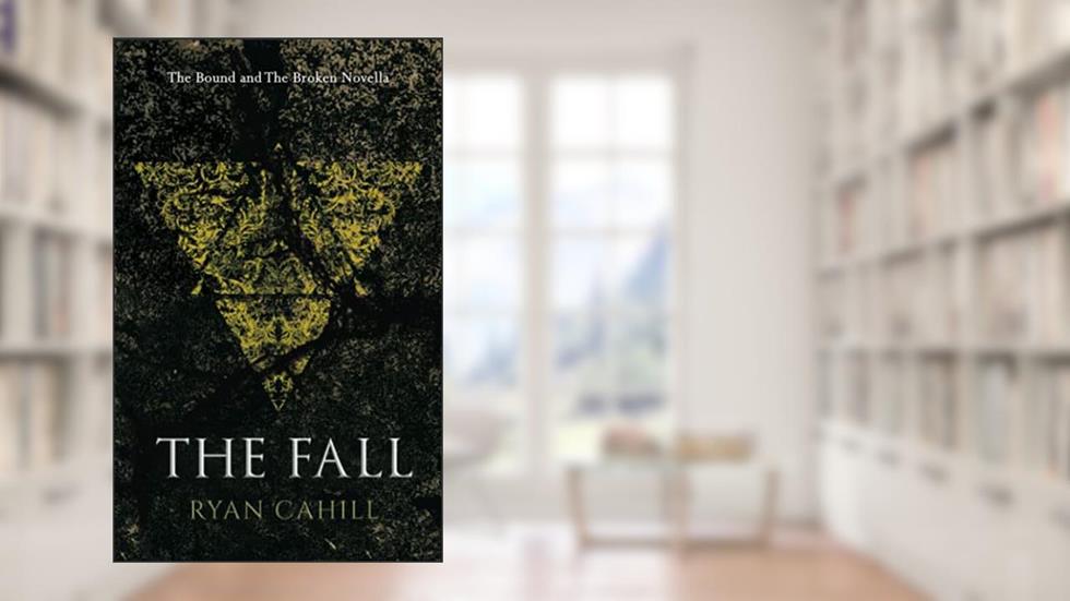 The Fall: An Epic Fantasy Adventure (The Bound and The Broken), written by Ryan Cahill