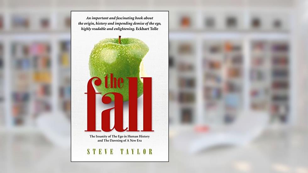 The Fall: The Insanity of the Ego in Human History and the Dawning of A New Era, written by Steve Taylor