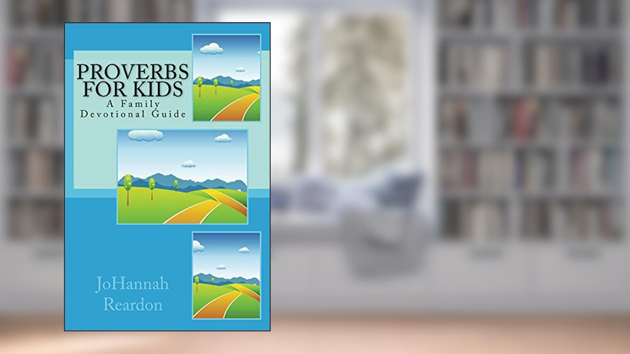 Proverbs for Kids: A Family Devotional Guide, written by JoHannah Reardon