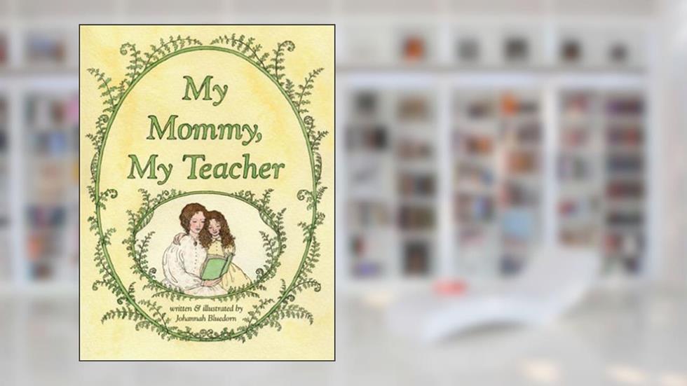 My Mommy, My Teacher, written by Johannah Bluedorn