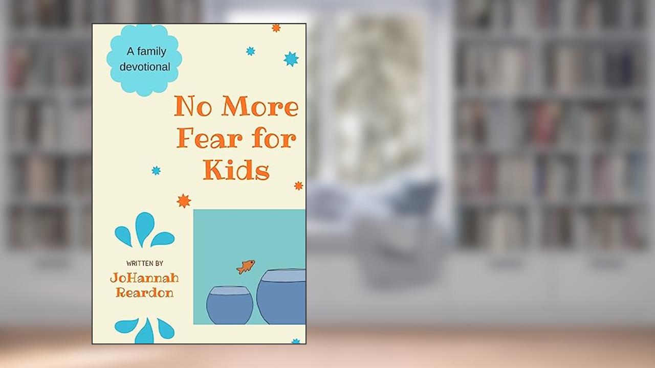 No More Fear for Kids: A family devotional, written by JoHannah Reardon