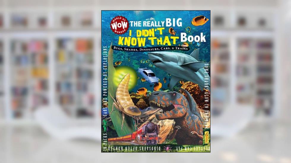 The Really Big I Didn't Know That Book: Bugs, Sharks, Dinosaurs, Cars, & Trains (World of Wonder), written by Johannah Gilman Paiva