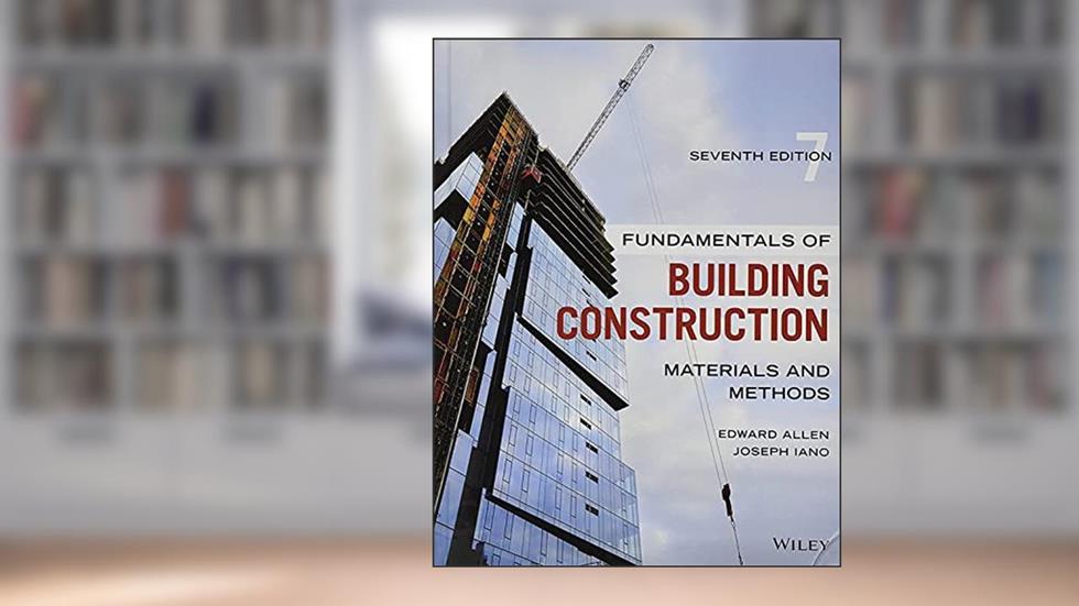 Fundamentals of Building Construction: Materials and Methods, written by Edward Allen; Joseph Iano