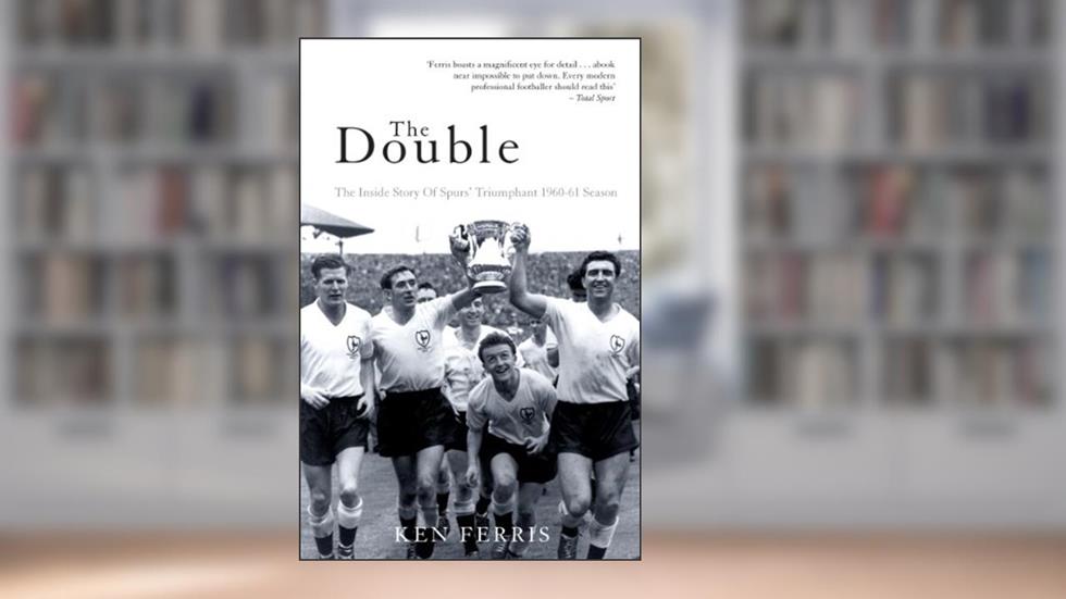 The Double: The Inside Story of Spurs' Triumphant 1960-61 Season (Mainstream Sport), written by Ken Ferris