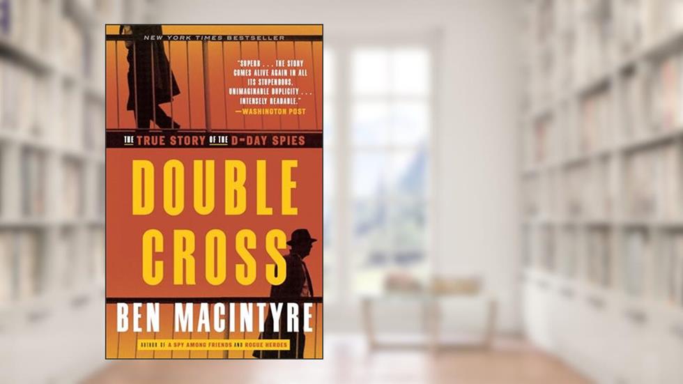 Double Cross: The True Story of the D-Day Spies, written by Ben Macintyre