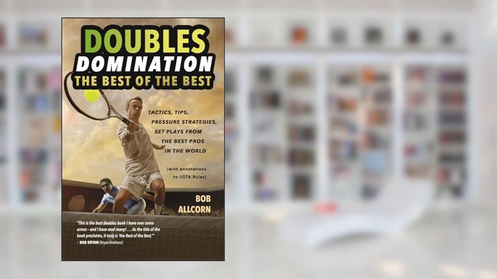 DOUBLES DOMINATION: THE BEST OF THE BEST TIPS, TACTICS AND STRATEGIES, written by Bob Allcorn