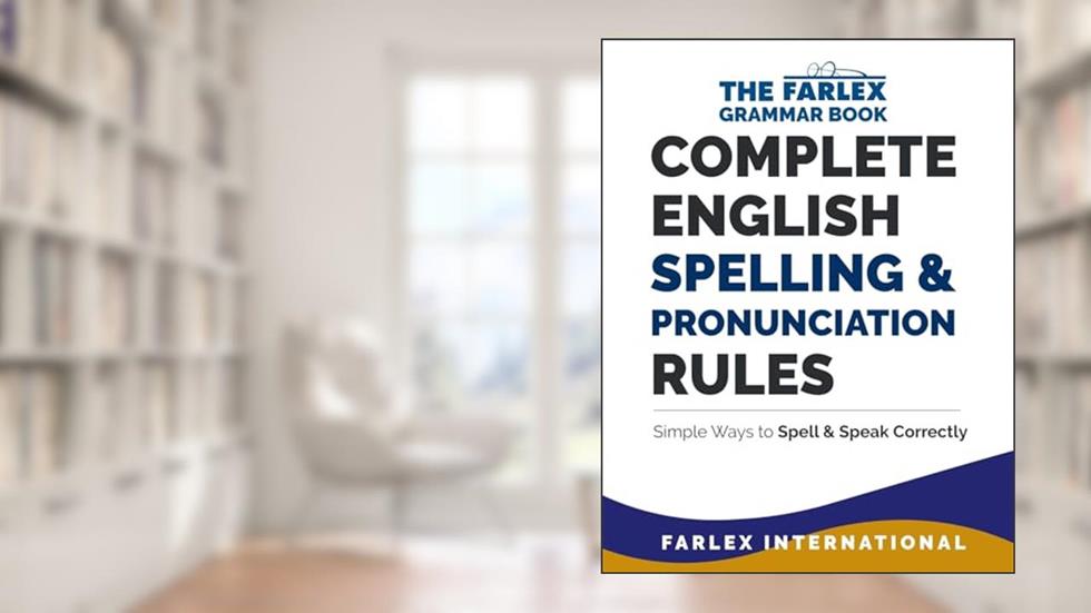 Complete English Spelling and Pronunciation Rules: Simple Ways to Spell and Speak Correctly (The Farlex Grammar), written by Farlex International
