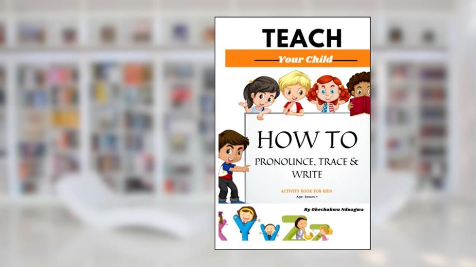 Teach Your Child How to Pronounce, Trace & Write: Activity Book for Kids & kindergarten, written by Okechukwu Nduagwa