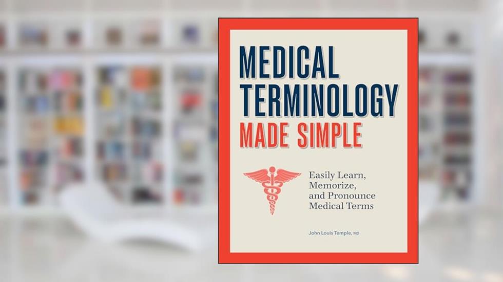 Medical Terminology Made Simple: Easily Learn, Memorize, and Pronounce Medical Terms, written by Dr. John Temple MD