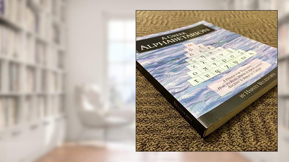 A Greek Alphabetarion: A Primer for Teaching How to Read, Write & Pronounce Ancient & Biblical Greek, written by Harvey Bluedorn