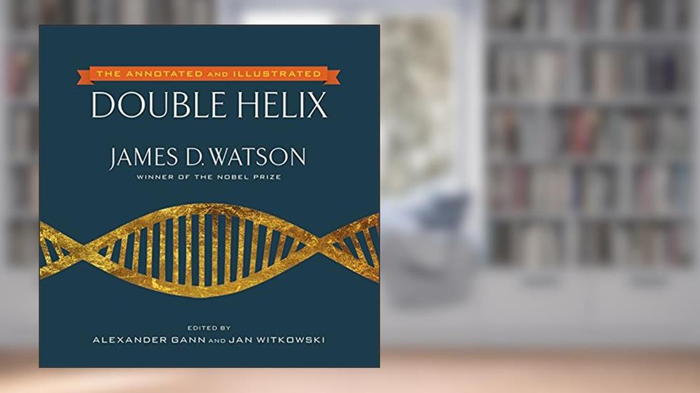 The Annotated and Illustrated Double Helix, written by James D. Watson; Alexander Gann; Jan Witkowski