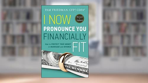 Cover from I Now Pronounce You Financially Fit (updated in 2018): How to Protect Your Money in Marriage and Divorce, written by Pam Friedman