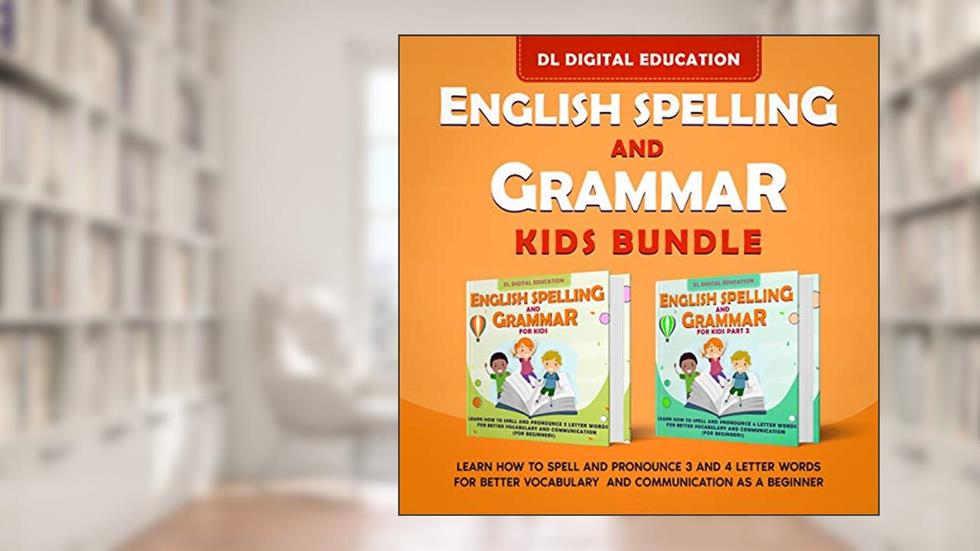 English Spelling and Grammar - Kids Bundle: Learn How to Spell and Pronounce 3 and 4 Letter Words for Better Vocabulary and Communication as a Beginner, written by DL Digital Education