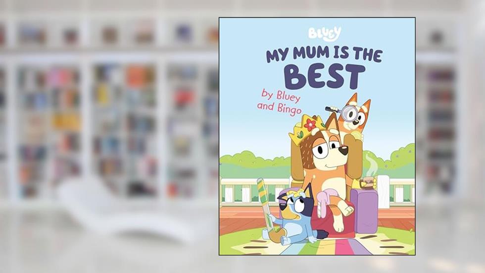 My Mum Is the Best by Bluey and Bingo, written by Penguin Young Readers Licenses