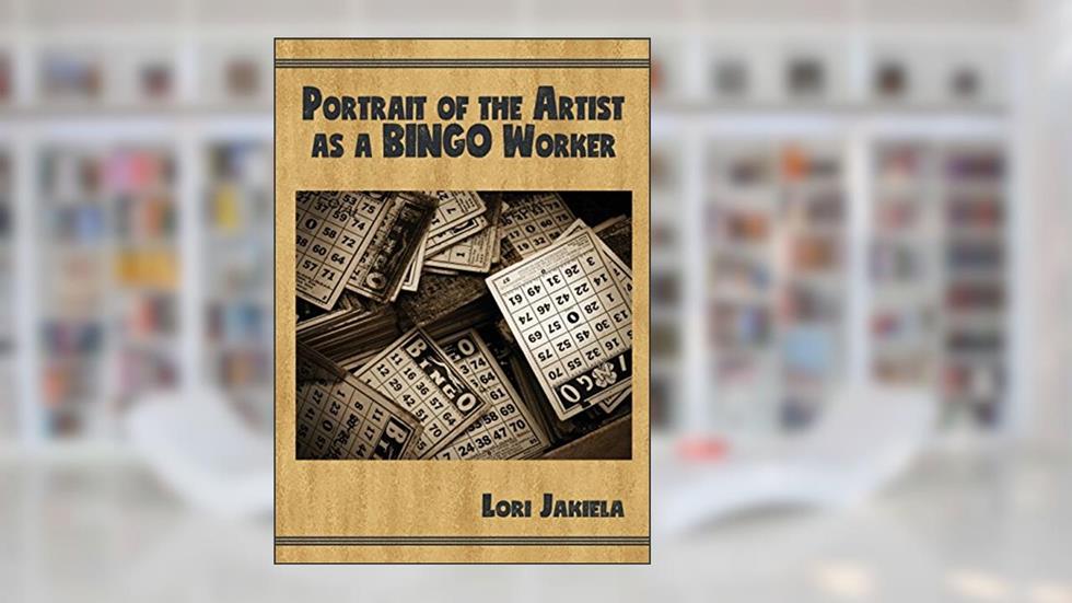 Portrait of the Artist as a Bingo Worker: On Work and the Writing Life (Harmony Memoir), written by Lori Jakiela