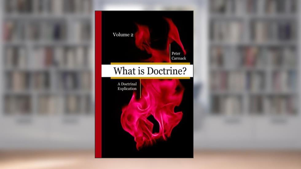 What is Doctrine?: A Doctrinal Explication, written by Peter Carmack