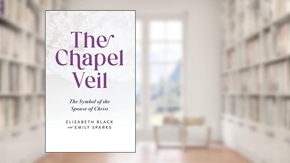Chapel Veil: The Symbol of the Spouse of Christ, written by Elizabeth Black