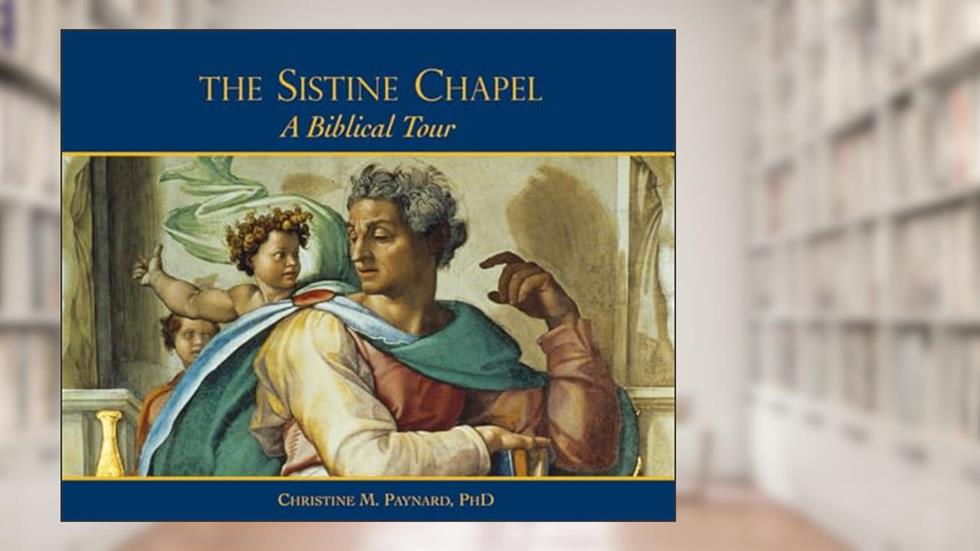 The Sistine Chapel: A Biblical Tour, written by Christine M. Panyard PhD