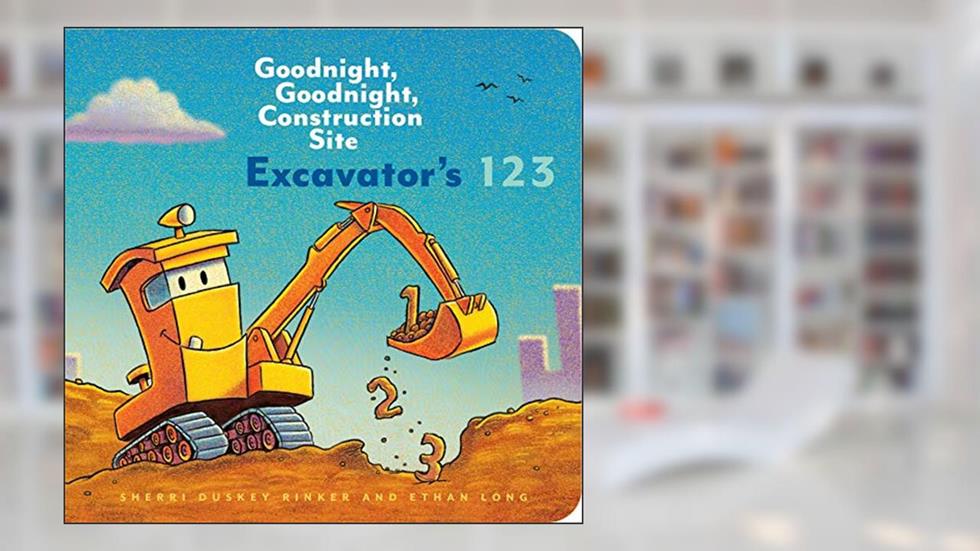 Excavator's 123: Goodnight, Goodnight, Construction Site, written by Ethan Long; Sherri Duskey Rinker