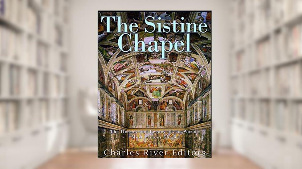 The Sistine Chapel: The History and Legacy of the World's Most Famous Chapel, written by Charles River Editors